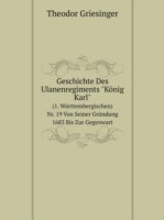 Geschichte Des Ulanenregiments Koenig Karl (1. Wurttembergischen) Nr. 19 Von Seiner Grundung 1683 Bis Zur Gegenwart