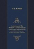 grammar of the classical Arabic language translated and compiled from the works of the most approved native or naturalized authorities