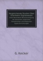 Vergleichende Studien UEber Eisenbahn-Signalwesen Unter Besonderer Berucksichtigung der deutschen, englischen, franzoesischen und belgischen Signal-Einrichtungen