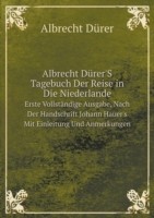 Albrecht Durer'S Tagebuch Der Reise in Die Niederlande Erste Vollstandige Ausgabe, Nach Der Handschrift Johann Hauer's Mit Einleitung Und Anmerkungen