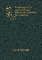 Forschungen Zur Geschichte Des Erkenntnissproblems Im Alterthum