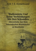 Wallenstein Und Seine Verbindungen Mit Den Schweden Aktenstucke Aus Dem Schwedischen Reichsarchiv zu Stockholm