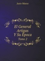General Artigas Y Su Epoca Tomo 2