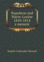 Napoleon and Marie-Louise, 1810-1814; a memoir