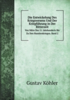 Entwickelung Des Kriegswesens Und Der Kriegfuhrung in Der Ritterzeit Von Mitte Des 11. Jahrhunderts Bis Zu Den Hussitenkriegen. Band 2