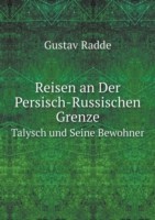 Reisen an Der Persisch-Russischen Grenze Talysch und Seine Bewohner