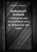 Industrail Ireland A Practical and non-Political view of Ireland for the Irish