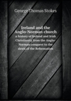 Ireland and the Anglo-Norman church a history of Ireland and Irish Christianity from the Anglo-Norman conquest to the dawn of the Reformation