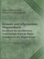 Grosses und allgemeines Wappenbuch Handbuch der heraldischen Terminologie nebst de Haupt-Grundsatzen der Wappenkunst
