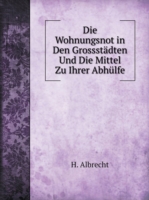 Wohnungsnot in Den Grossstadten Und Die Mittel Zu Ihrer Abhulfe