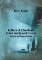 Letters of John Keats to his family and friends Edited by Sidney Colvin