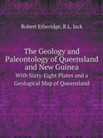 Geology and Paleontology of Queensland and New Guinea With Sixty-Eight Plates and a Geological Map of Queensland