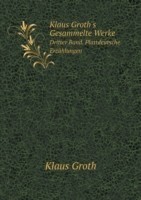 Klaus Groth's Gesammelte Werke Dritter Band. Plattdeutsche Erzahlungen