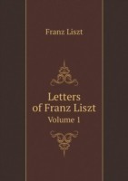 Letters of Franz Liszt Volume 1