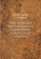 Tales of the civil war from Caesar's commentaries Adapted for the use of beginners