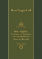 Terra sigillata Ein Beitrag zur Geschichte der Griechischen und roemischen Keramik