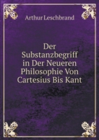 Substanzbegriff in Der Neueren Philosophie Von Cartesius Bis Kant