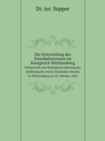 Entwicklung des Eisenbahnwesens im Koenigreich Wurttemberg Denkschrift zum funfzigsten Jahrestag der Eroeffnung der ersten Eisenbahn-Strecke in Wurttemberg am 22. Oktober 1845