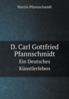 D. Carl Gottfried Pfannschmidt Ein Deutsches Kunstlerleben