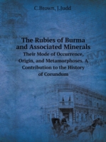 Rubies of Burma and Associated Minerals Their Mode of Occurrence, Origin, and Metamorphoses. A Contribution to the History of Corundum