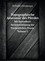 Topographische Anatomie des Pferdes Mit besonderer Berucksichtigung der Tierarztlichen Praxis. Volume 3