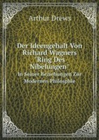 Ideengehalt Von Richard Wagners Ring Des Nibelungen In Seiner Beziehungen Zur Modernen Philosphie