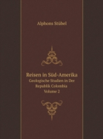 Reisen in Sud-Amerika Geologische Studien in Der Republik Colombia Volume 2