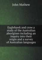 Eaglehawk and crow a study of the Australian aborigines including an inquiry into their origin and a survey of Australian languages