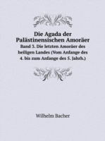 Agada der Palastinensischen Amoraer Band 3. Die letzten Amoraer des heiligen Landes (Vom Anfange des 4. bis zum Anfange des 5. Jahrh.)