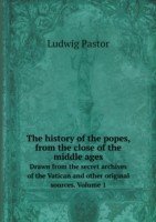 history of the popes, from the close of the middle ages Drawn from the secret archives of the Vatican and other original sources. Volume 1