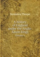 history of England under the Anglo-Saxon kings Volume 1