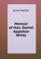 Memoir of Hon. Daniel Appleton White