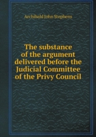 substance of the argument delivered before the Judicial Committee of the Privy Council