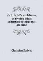 Gotthold's emblems or, Invisible things understood by things that are made