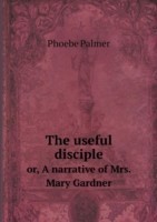 useful disciple or, A narrative of Mrs. Mary Gardner