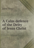 Calm defence of the Deity of Jesus Christ