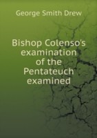 Bishop Colenso's examination of the Pentateuch examined