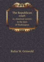 Republican court or, American society in the days of Washington