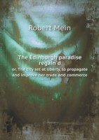 Edinburgh paradise regain'd or, The city set at liberty, to propagate and improve her trade and commerce