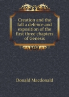 Creation and the fall a defence and exposition of the first three chapters of Genesis