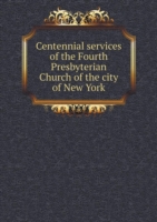 Centennial services of the Fourth Presbyterian Church of the city of New York