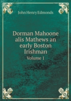 Dorman Mahoone alis Mathews an early Boston Irishman Volume 1