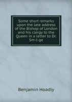 Some short remarks upon the late address of the Bishop of London and his clergy to the Queen