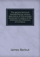 genera Vermium exemplified by various specimens of the animals contained in orders of the Intestina and Mollusca of Linnaeus