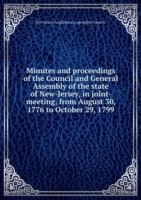 Minutes and proceedings of the Council and General Assembly of the state of New-Jersey, in joint-meeting, from August 30, 1776 to October 29, 1799