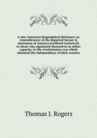 new American biographical dictionary or, Remembrancer of the departed heroes and statesmen of America