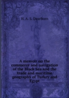 memoir on the commerce and navigation of the Black Sea and the trade and maritime geography of Turkey and Egypt Volume 1
