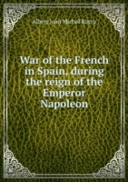 War of the French in Spain during the reign of the Emperor Napoleon