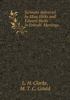 Sermons delivered by Elias Hicks and Edward Hicks in Friends' Meetings