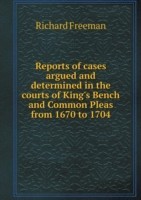 Reports of cases argued and determined in the courts of King's Bench and Common Pleas from 1670 to 1704